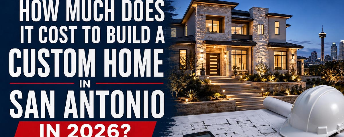 How Much Does It Cost to Build a Custom Home in San Antonio in 2026?