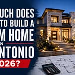 How Much Does It Cost to Build a Custom Home in San Antonio in 2026?